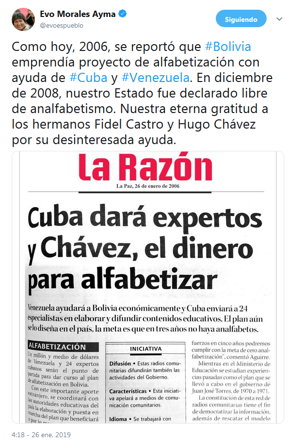 El Presidente de #Bolivia Evo Morales Ayma recordó hoy el inicio del proyecto de alfabetización en este país, emprendido el 26 de enero de 2006, y reconoció el aporte de la cooperación #cubana y #venezolana para que se lograra declarar a Bolivia territorio libre de analfabetismo, en menos de tres años.  «Nuestra eterna gratitud a los hermanos Fidel Castro y Hugo Chávez por su desinteresada ayuda», escribió Morales en su cuenta en Twitter.